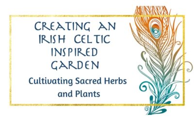 Creating an Irish Celtic-Inspired Garden: Cultivating Sacred Herbs and Plants